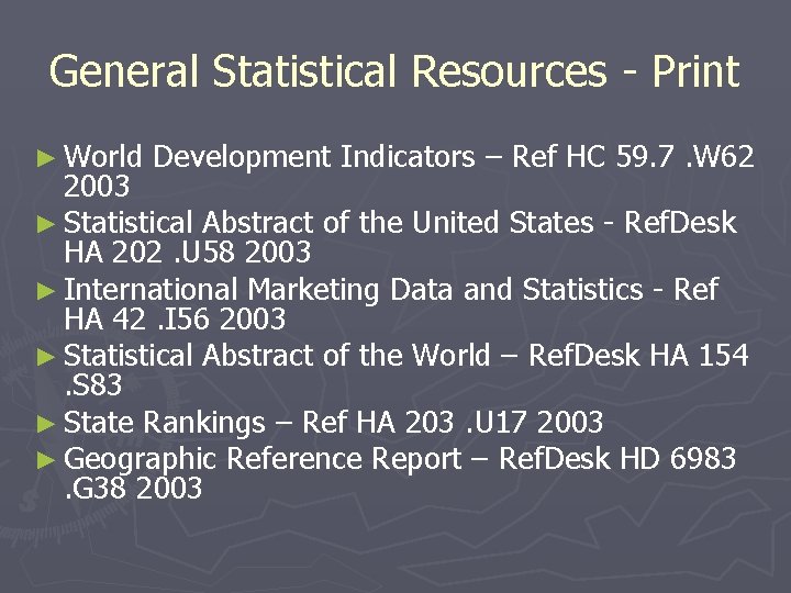 General Statistical Resources - Print ► World Development Indicators – Ref HC 59. 7.