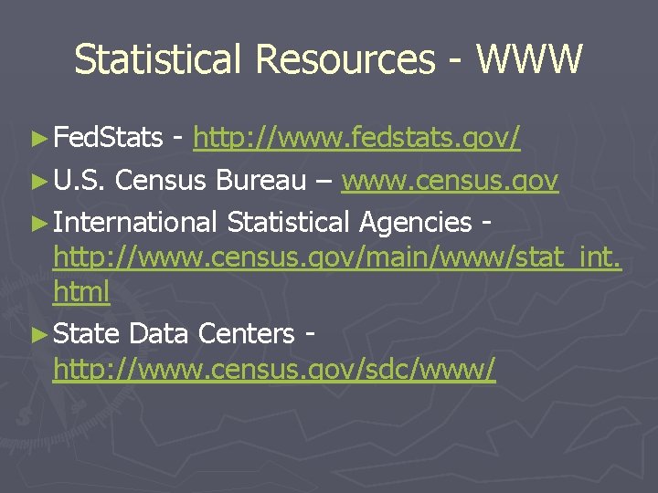 Statistical Resources - WWW ► Fed. Stats - http: //www. fedstats. gov/ ► U.