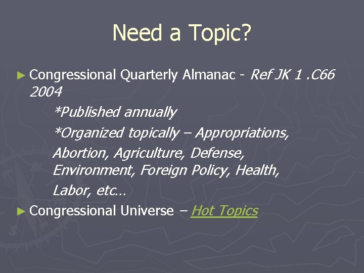 Need a Topic? ► Congressional Quarterly Almanac - Ref JK 1. C 66 2004