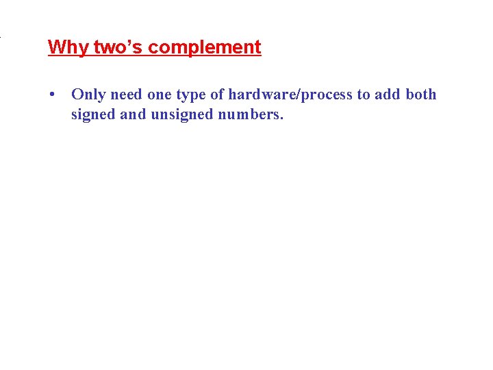 . Why two’s complement • Only need one type of hardware/process to add both . Why two’s complement • Only need one type of hardware/process to add both