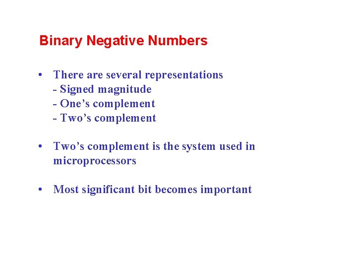 Binary Negative Numbers • There are several representations - Signed magnitude - One’s complement Binary Negative Numbers • There are several representations - Signed magnitude - One’s complement