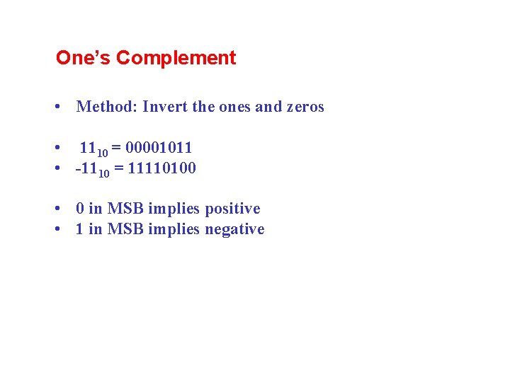 One’s Complement • Method: Invert the ones and zeros • 1110 = 00001011 • One’s Complement • Method: Invert the ones and zeros • 1110 = 00001011 •