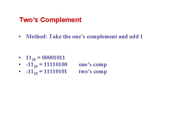 Two’s Complement • Method: Take the one’s complement and add 1 • 1110 = Two’s Complement • Method: Take the one’s complement and add 1 • 1110 =