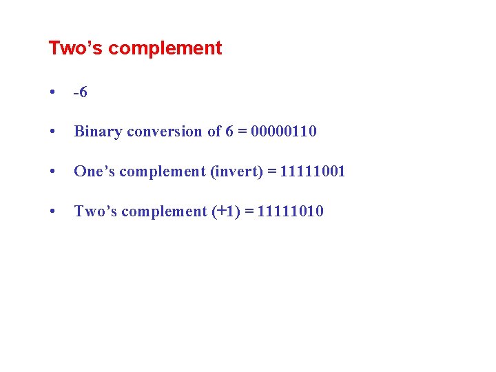 Two’s complement • -6 • Binary conversion of 6 = 00000110 • One’s complement Two’s complement • -6 • Binary conversion of 6 = 00000110 • One’s complement