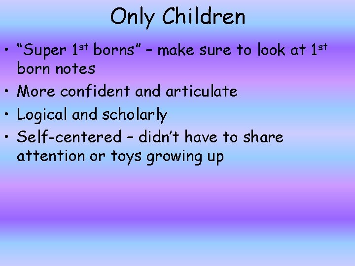 Only Children • “Super 1 st borns” – make sure to look at 1
