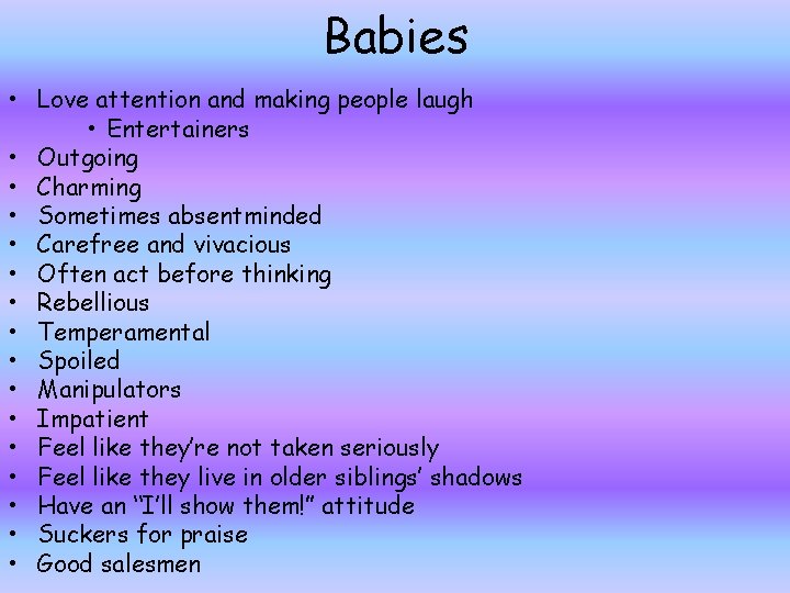 Babies • Love attention and making people laugh • Entertainers • Outgoing • Charming