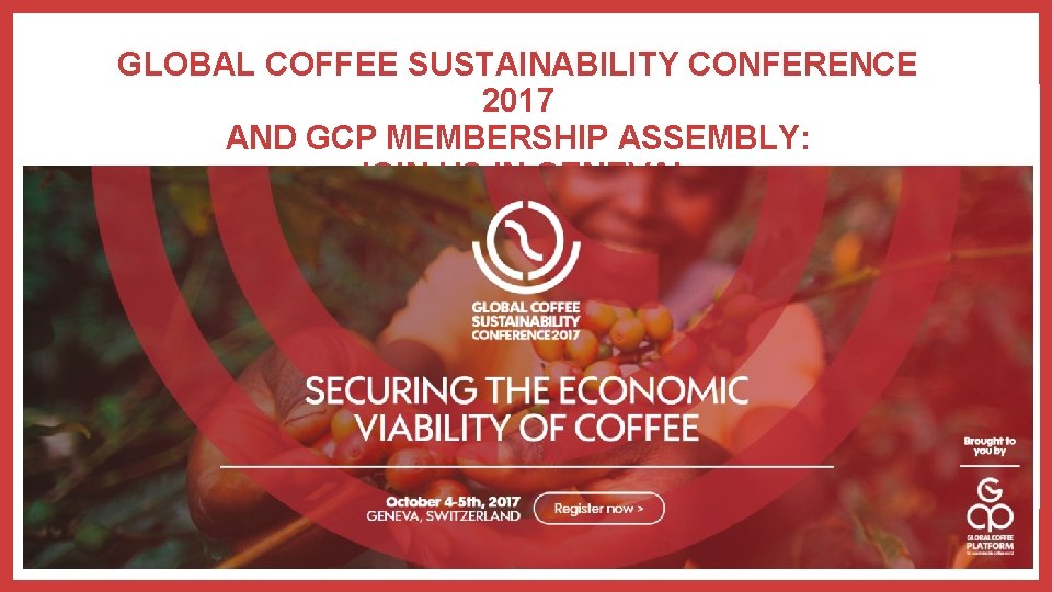 GLOBAL COFFEE SUSTAINABILITY CONFERENCE 2017 AND GCP MEMBERSHIP ASSEMBLY: JOIN US IN GENEVA! 