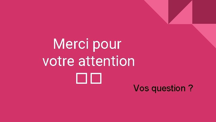 Merci pour votre attention �� Vos question ? 