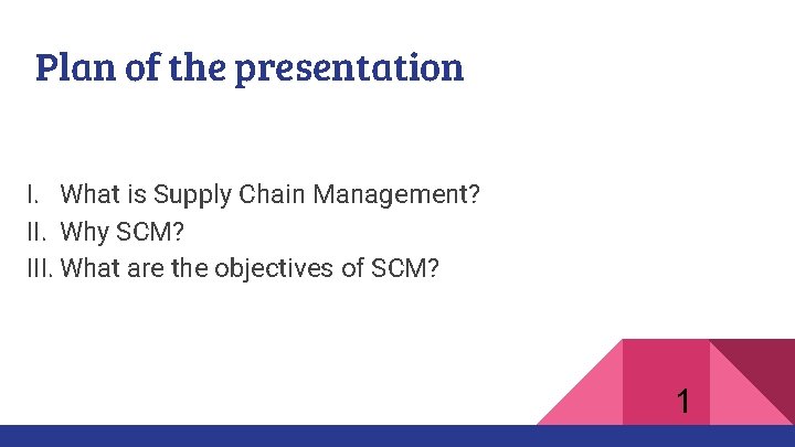 Plan of the presentation I. What is Supply Chain Management? II. Why SCM? III.