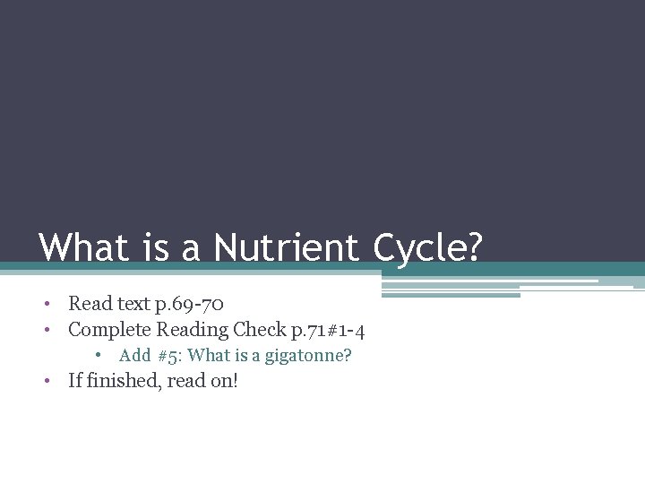 What is a Nutrient Cycle? • Read text p. 69 -70 • Complete Reading