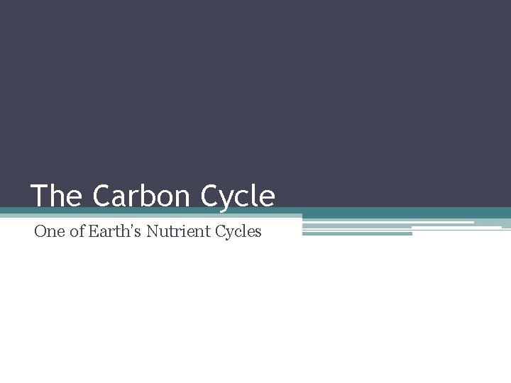 The Carbon Cycle One of Earth’s Nutrient Cycles 