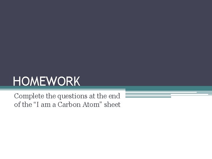 HOMEWORK Complete the questions at the end of the “I am a Carbon Atom”