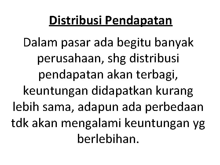 Distribusi Pendapatan Dalam pasar ada begitu banyak perusahaan, shg distribusi pendapatan akan terbagi, keuntungan