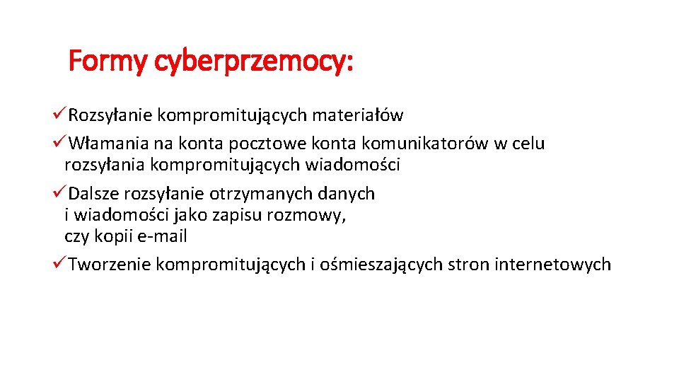 Formy cyberprzemocy: üRozsyłanie kompromitujących materiałów üWłamania na konta pocztowe konta komunikatorów w celu rozsyłania Formy cyberprzemocy: üRozsyłanie kompromitujących materiałów üWłamania na konta pocztowe konta komunikatorów w celu rozsyłania