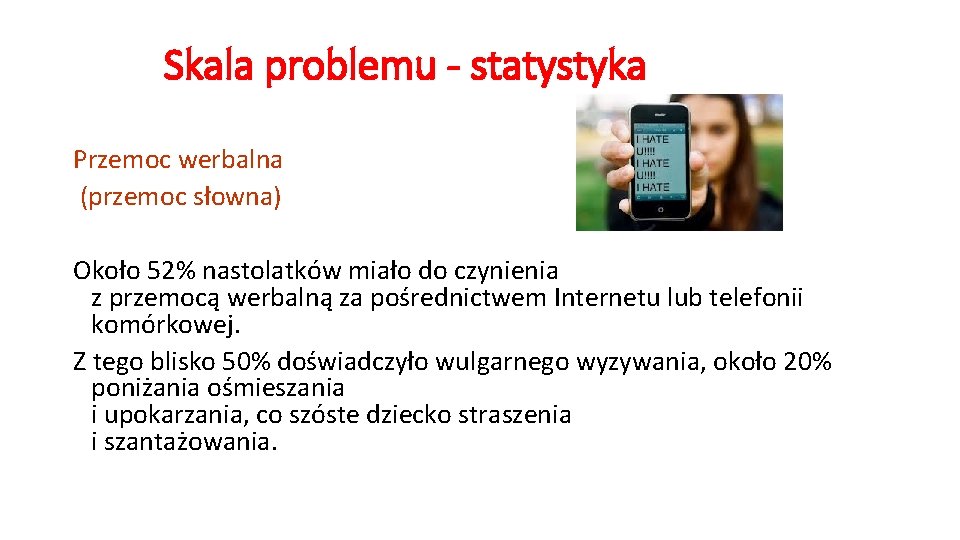 Skala problemu - statystyka Przemoc werbalna (przemoc słowna) Około 52% nastolatków miało do czynienia Skala problemu - statystyka Przemoc werbalna (przemoc słowna) Około 52% nastolatków miało do czynienia