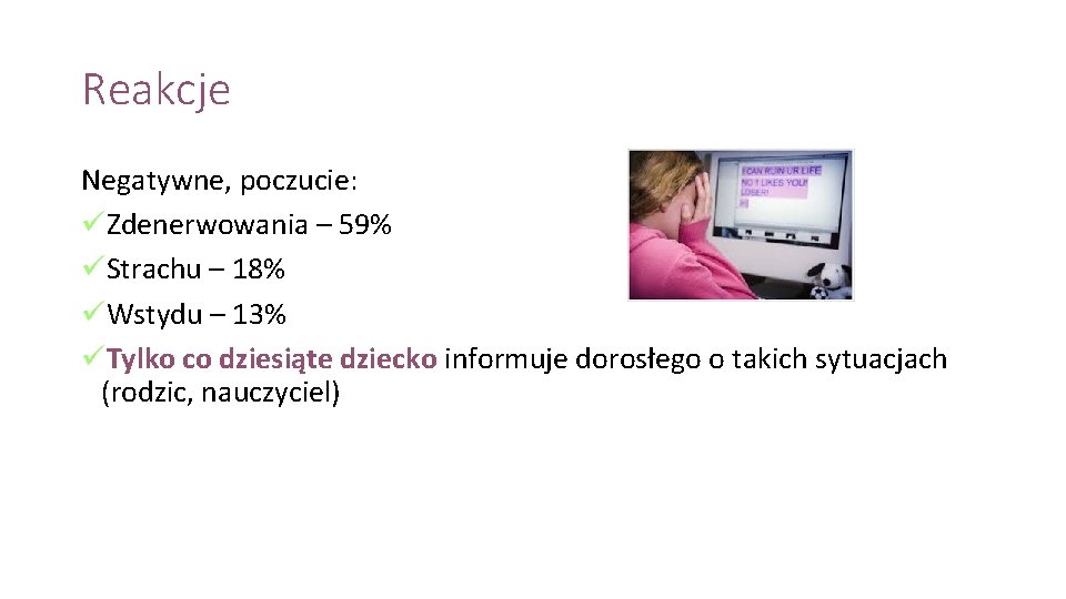 Reakcje Negatywne, poczucie: üZdenerwowania – 59% üStrachu – 18% üWstydu – 13% üTylko co Reakcje Negatywne, poczucie: üZdenerwowania – 59% üStrachu – 18% üWstydu – 13% üTylko co