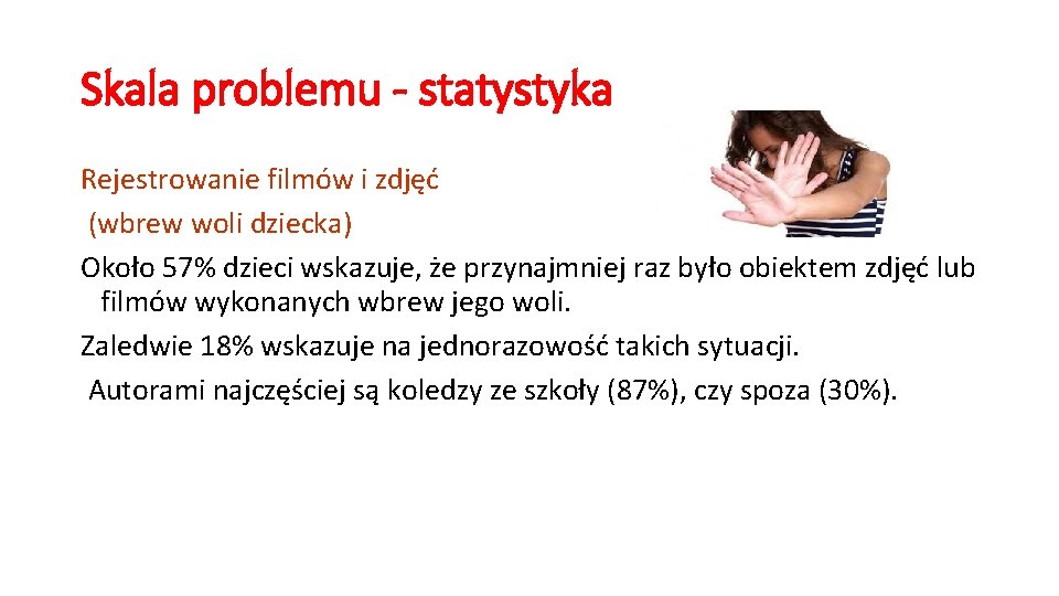 Skala problemu - statystyka Rejestrowanie filmów i zdjęć (wbrew woli dziecka) Około 57% dzieci Skala problemu - statystyka Rejestrowanie filmów i zdjęć (wbrew woli dziecka) Około 57% dzieci