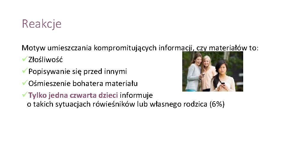 Reakcje Motyw umieszczania kompromitujących informacji, czy materiałów to: üZłośliwość üPopisywanie się przed innymi üOśmieszenie Reakcje Motyw umieszczania kompromitujących informacji, czy materiałów to: üZłośliwość üPopisywanie się przed innymi üOśmieszenie