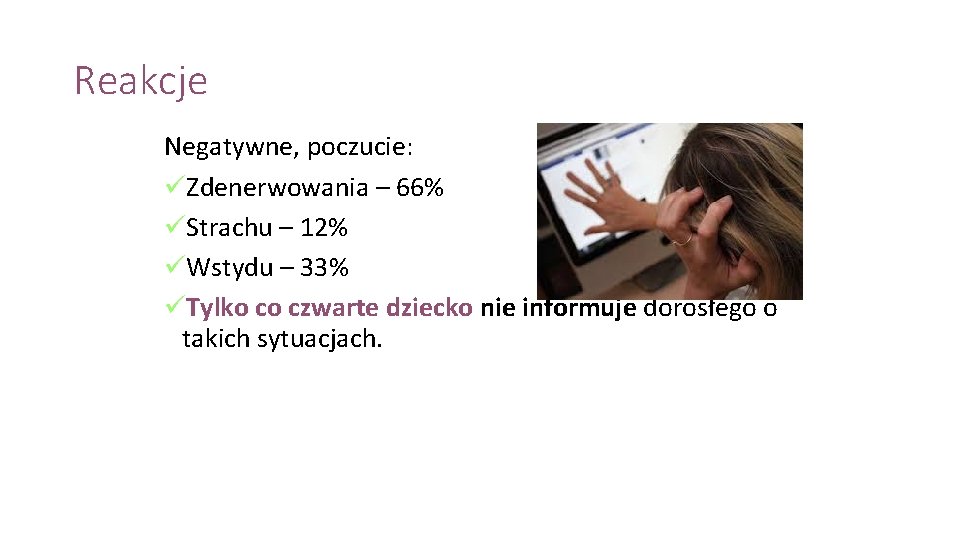 Reakcje Negatywne, poczucie: üZdenerwowania – 66% üStrachu – 12% üWstydu – 33% üTylko co Reakcje Negatywne, poczucie: üZdenerwowania – 66% üStrachu – 12% üWstydu – 33% üTylko co