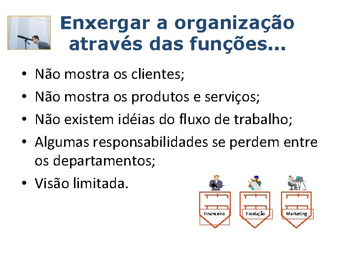 Enxergar a organização através das funções. . . Não mostra os clientes; Não mostra