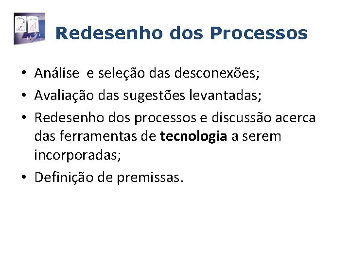 Redesenho dos Processos • Análise e seleção das desconexões; • Avaliação das sugestões levantadas;