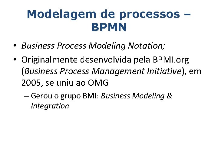 Modelagem de processos – BPMN • Business Process Modeling Notation; • Originalmente desenvolvida pela