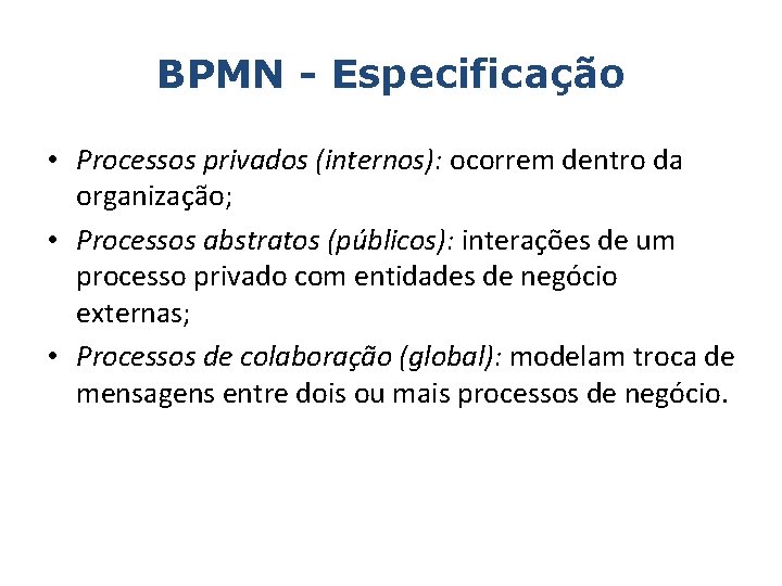 BPMN - Especificação • Processos privados (internos): ocorrem dentro da organização; • Processos abstratos