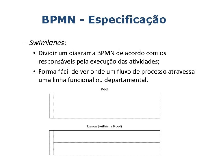 BPMN - Especificação – Swimlanes: • Dividir um diagrama BPMN de acordo com os