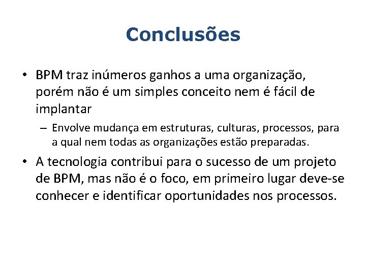 Conclusões • BPM traz inúmeros ganhos a uma organização, porém não é um simples