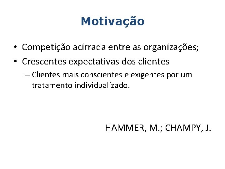 Motivação • Competição acirrada entre as organizações; • Crescentes expectativas dos clientes – Clientes