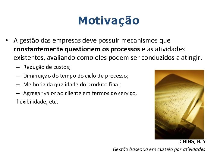 Motivação • A gestão das empresas deve possuir mecanismos que constantemente questionem os processos