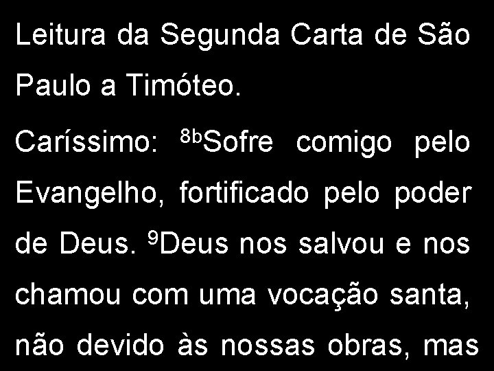 Leitura da Segunda Carta de São Paulo a Timóteo. Caríssimo: 8 b. Sofre comigo