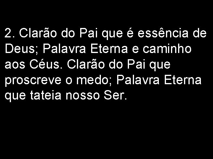 2. Clarão do Pai que é essência de Deus; Palavra Eterna e caminho aos