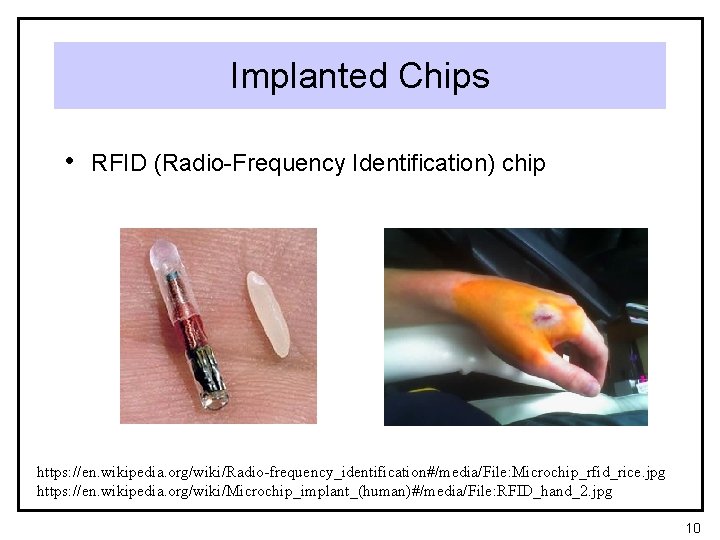 Implanted Chips • RFID (Radio-Frequency Identification) chip https: //en. wikipedia. org/wiki/Radio-frequency_identification#/media/File: Microchip_rfid_rice. jpg https: