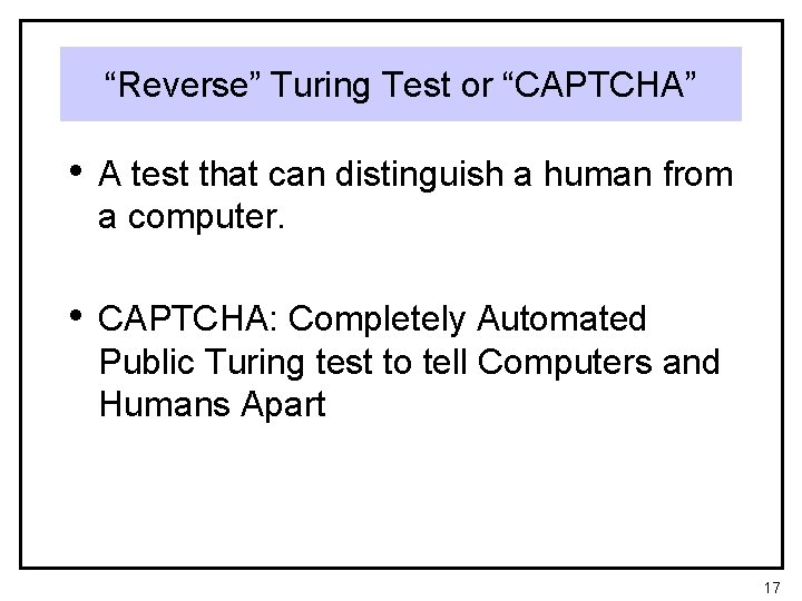 “Reverse” Turing Test or “CAPTCHA” • A test that can distinguish a human from