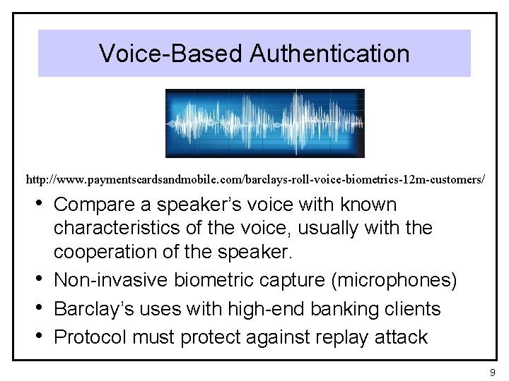 Voice-Based Authentication http: //www. paymentscardsandmobile. com/barclays-roll-voice-biometrics-12 m-customers/ • Compare a speaker’s voice with known