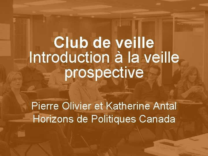 Club de veille Introduction à la veille prospective Pierre Olivier et Katherine Antal Horizons
