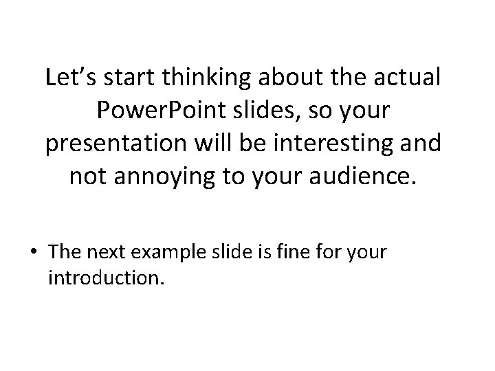 Let’s start thinking about the actual Power. Point slides, so your presentation will be