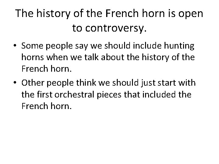 The history of the French horn is open to controversy. • Some people say