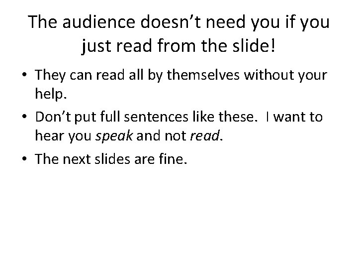 The audience doesn’t need you if you just read from the slide! • They