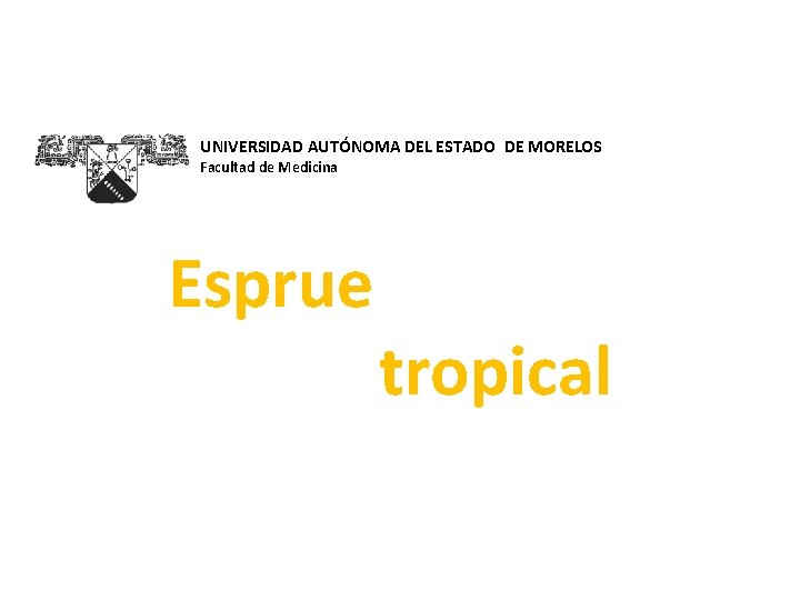 UNIVERSIDAD AUTÓNOMA DEL ESTADO DE MORELOS Facultad de Medicina Esprue tropical 