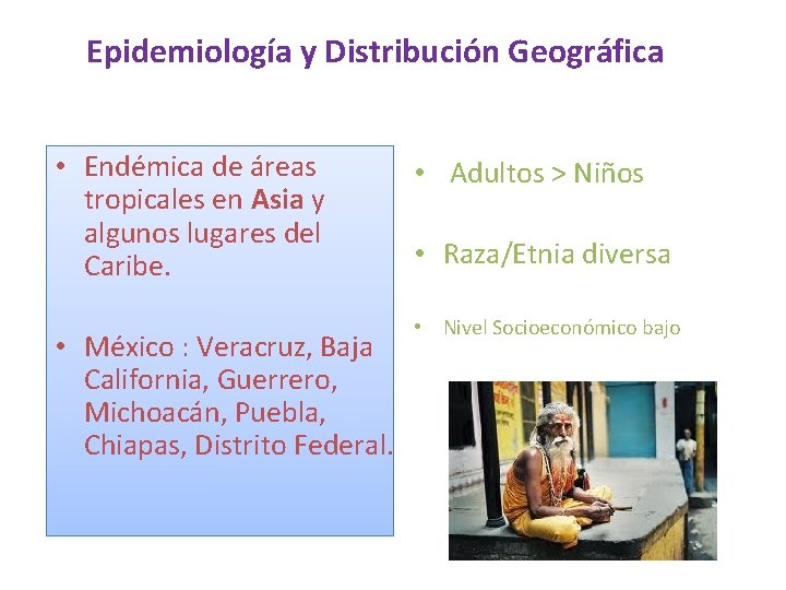 Epidemiología y Distribución Geográfica • Endémica de áreas tropicales en Asia y algunos lugares