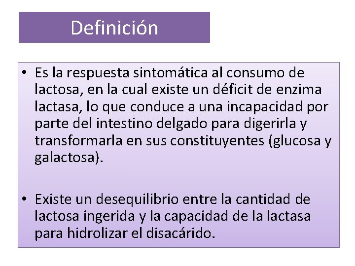 Definición • Es la respuesta sintomática al consumo de lactosa, en la cual existe