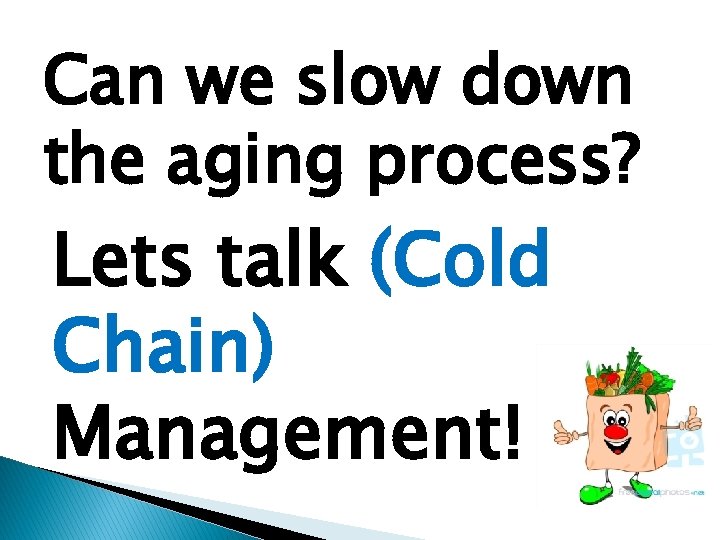 Can we slow down the aging process? Lets talk (Cold Chain) Management! 