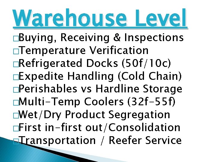 Warehouse Level �Buying, Receiving & Inspections �Temperature Verification �Refrigerated Docks (50 f/10 c) �Expedite