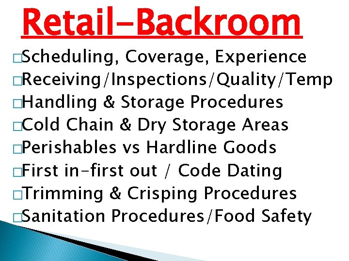 Retail-Backroom �Scheduling, Coverage, Experience �Receiving/Inspections/Quality/Temp �Handling & Storage Procedures �Cold Chain & Dry Storage