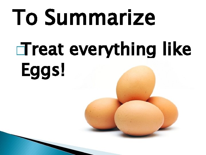 To Summarize � Treat Eggs! everything like 