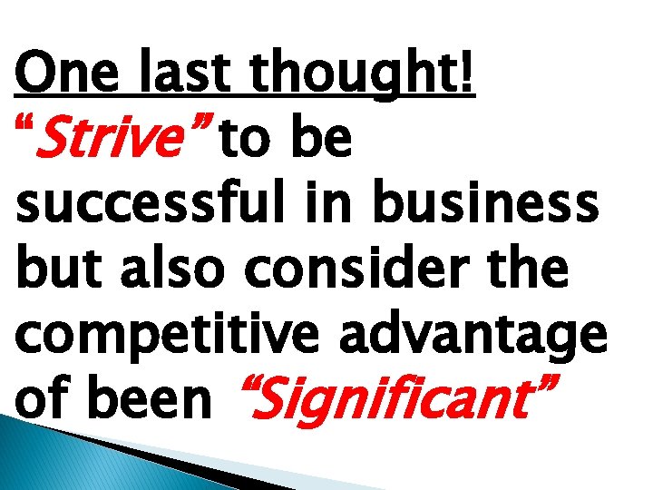One last thought! “Strive” to be successful in business but also consider the competitive
