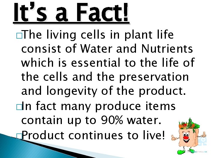 It’s a Fact! �The living cells in plant life consist of Water and Nutrients