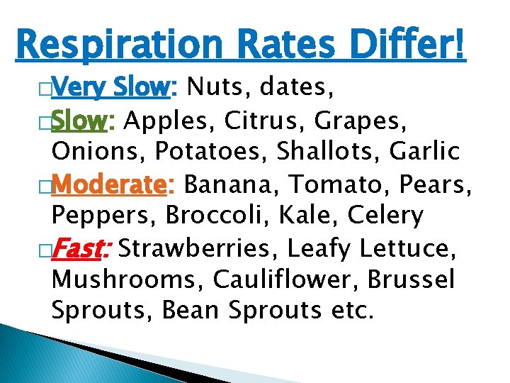 Respiration Rates Differ! �Very Slow: Nuts, dates, �Slow: Apples, Citrus, Grapes, Onions, Potatoes, Shallots,